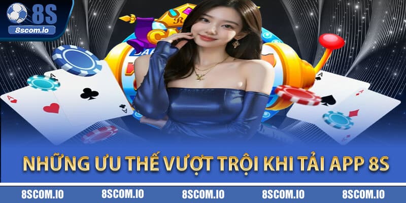 Những ưu thế vượt trội khi Tải App 8S