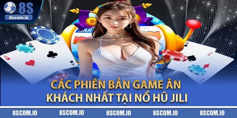 Các phiên bản game ăn khách nhất tại Nổ Hũ JiLi