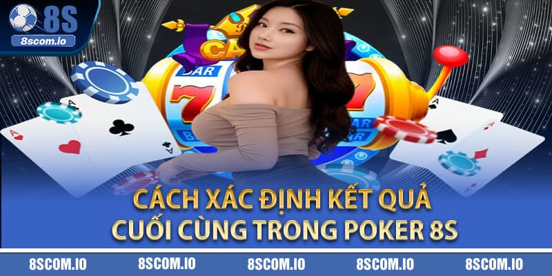 Cách xác định kết quả cuối cùng trong Poker 8S