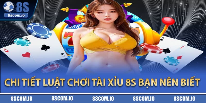 Chi tiết luật chơi Tài Xỉu 8S bạn nên biết