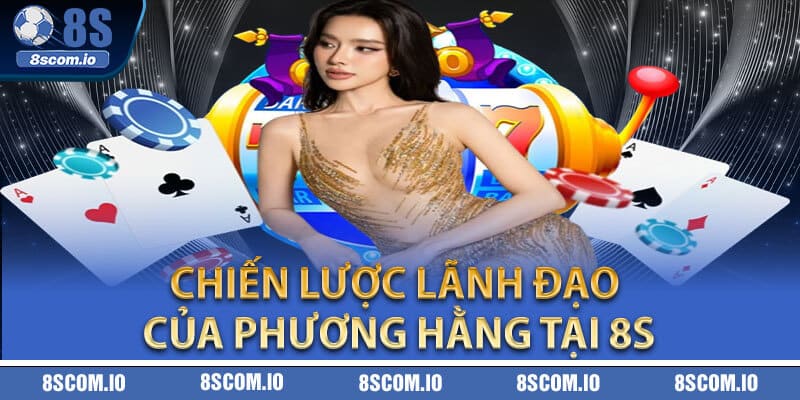 Chiến lược lãnh đạo của Phương Hằng tại 8S