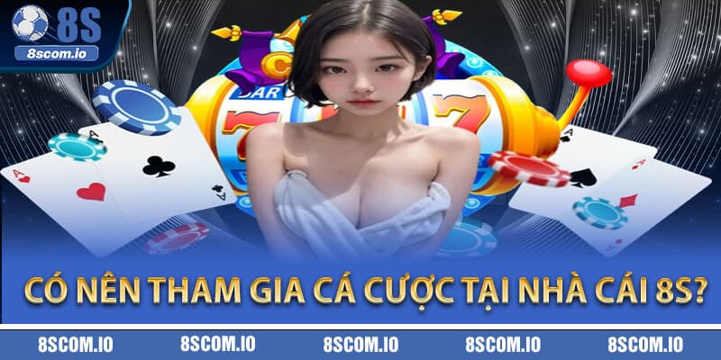 Có nên tham gia cá cược tại nhà cái 8S?