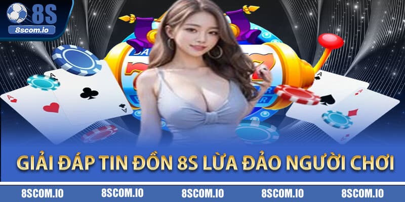 Giải đáp tin đồn 8S lừa đảo người chơi