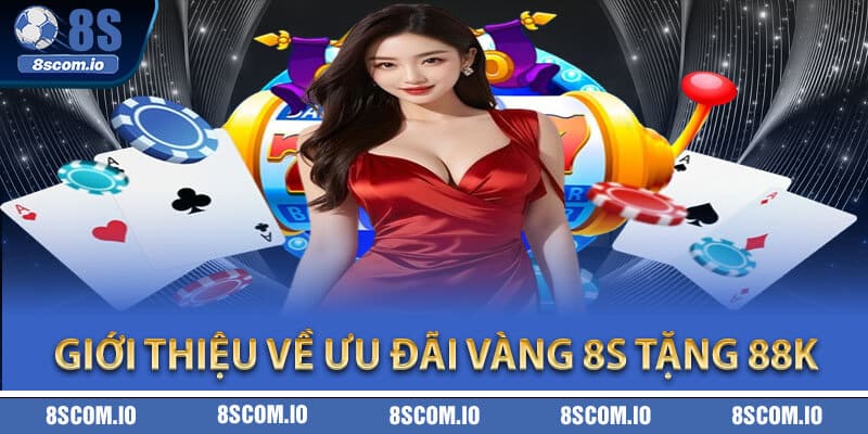 Giới thiệu về ưu đãi vàng 8S tặng 88k