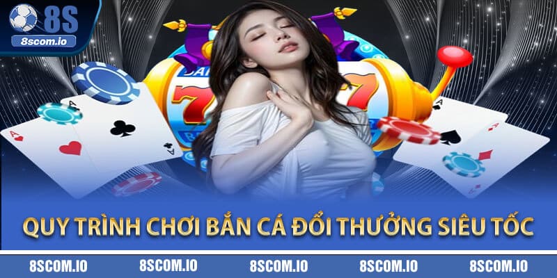 Quy trình chơi bắn cá đổi thưởng siêu tốc