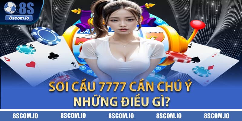 Soi cầu 7777 cần chú ý những điều gì?