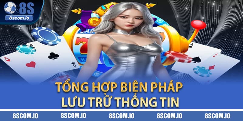 Tổng hợp biện pháp lưu trữ thông tin theo chính sách bảo mật