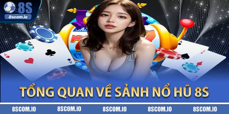 Tổng quan về sảnh nổ hũ 8S